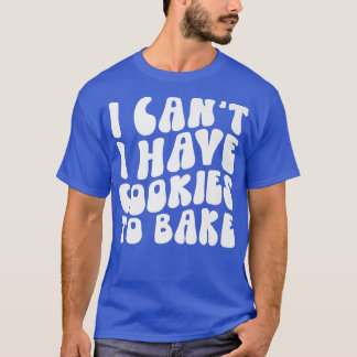 Ich kann keine Kekse haben, um noch Kekse zu backe T-Shirt