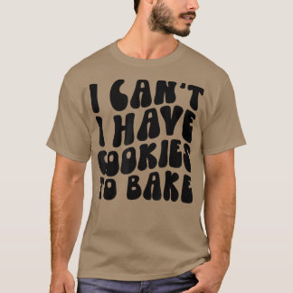 Ich kann keine Kekse haben, um noch Kekse zu backe T-Shirt