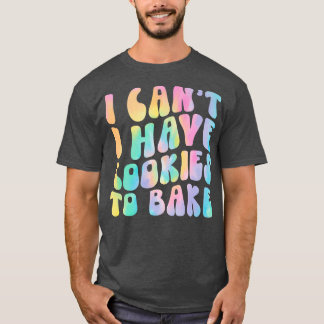 Ich kann keine Kekse haben, um noch Kekse zu backe T-Shirt