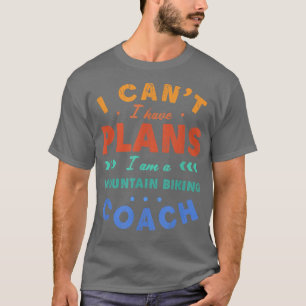 Ich kann keine Pläne für Mountainbike-Coach Funny T-Shirt