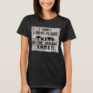 Ich kann keine Pläne im Garage-Design-Mechanismus T-Shirt