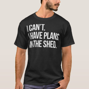 Ich kann keine Pläne in der Shed Funny Toolshed ha T-Shirt
