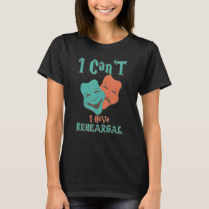 Ich kann keine Probe haben Funny Theatre Designs 1 T-Shirt