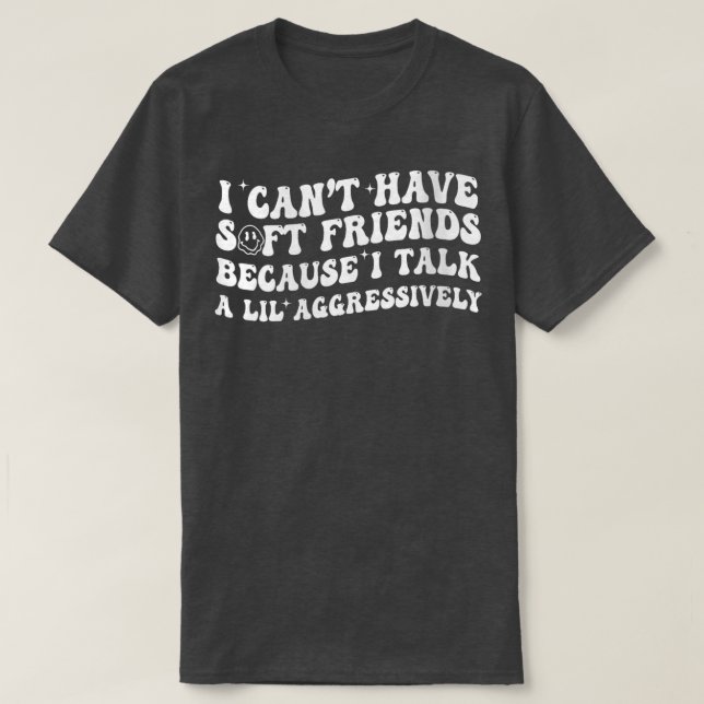 Ich kann keine weichen Freunde haben, weil ich ein T-Shirt (Design vorne)
