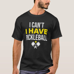 Ich kann keinen Pickleball-Spieler haben T-Shirt