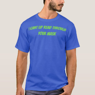 Ich kann Lip nicht durch Ihre Maske lesen 10 T-Shirt