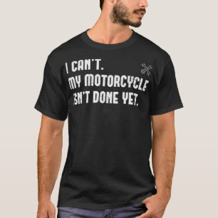 Ich kann mein Motorrad noch nicht fertig machen. T-Shirt