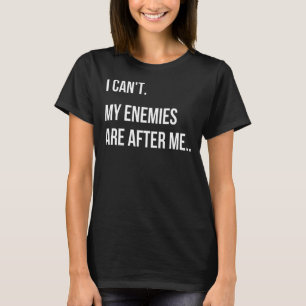 Ich kann meine Feinde nicht hinter mir her sein. T-Shirt