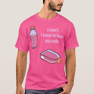 Ich kann meine Zellen nicht Gefüttert haben T-Shirt