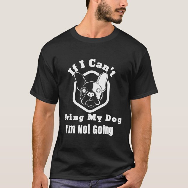 Ich kann meinen Hund nicht mitbringen, ich werde k T-Shirt (Vorderseite)