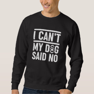 Ich kann meinen Hund nicht nein sagen Sweatshirt