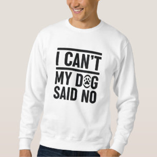 Ich kann meinen Hund nicht nein sagen Sweatshirt