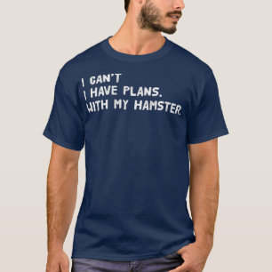 Ich kann mit meinem Hamster keine Pläne haben T-Shirt