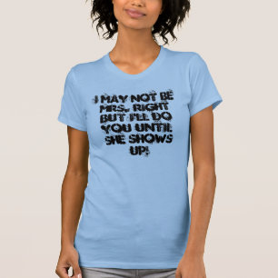 Ich kann möglicherweise nicht Frau Right But I T-Shirt