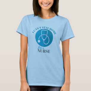Ich kann nicht Bleibe Zuhause Ich bin ein Nurse St T-Shirt