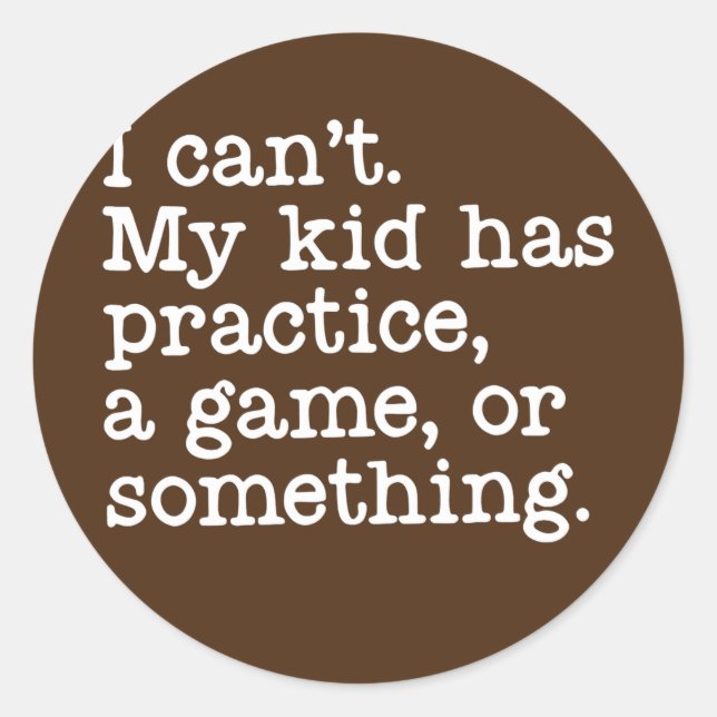 Ich kann nicht, dass mein Kind ein Spiel oder so m Runder Aufkleber (Vorderseite)