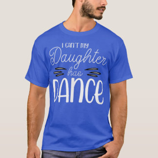 Ich kann nicht, dass meine Tochter eine tanzfeste T-Shirt