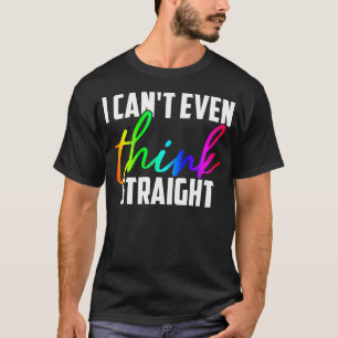 Ich Kann Nicht Einmal Geradeaus Denken Stolz Lgbt T-Shirt