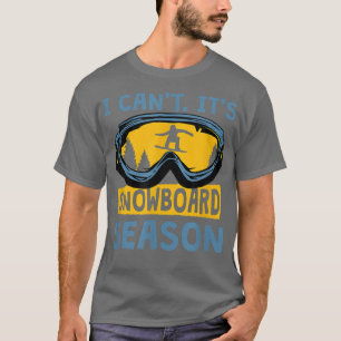 Ich kann nicht, es ist Snowboard-Saison, lustiges  T-Shirt