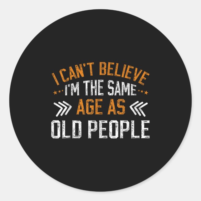 Ich kann nicht glauben, dass ich genauso alt bin w runder aufkleber (Vorderseite)