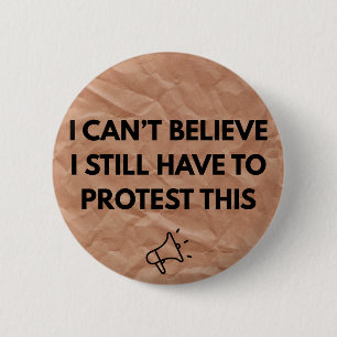 Ich kann nicht glauben, dass ich noch Protest dage Button