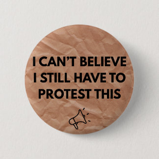 Ich kann nicht glauben, dass ich noch Protest dage Button