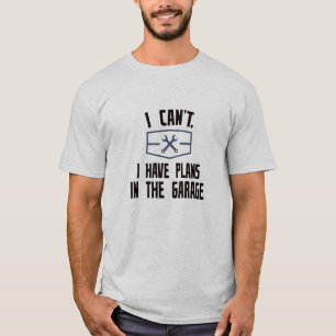 Ich kann nicht. Ich habe in der Garage Pläne T-Shirt