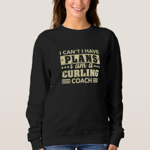 Ich kann nicht, ich habe Pläne Curling-Trainer Cu Sweatshirt