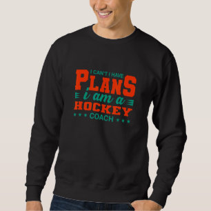 Ich kann nicht, ich habe Pläne Hockey-Trainer Hock Sweatshirt
