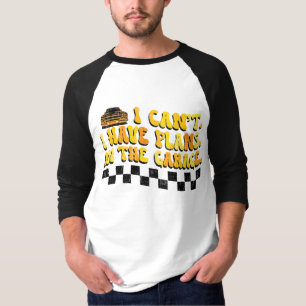 Ich kann nicht, ich habe Pläne In Der Garage Auto T-Shirt