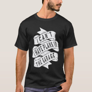Ich kann nicht, ich habe Pläne in der Garage  Auto T-Shirt