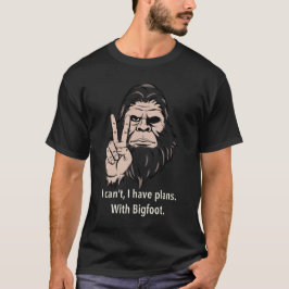 Ich kann nicht, ich habe Pläne mit Bigfoot Lustige T-Shirt
