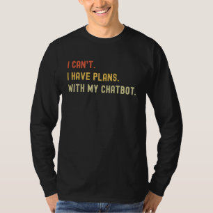 Ich kann nicht, ich habe Pläne mit meinem Chat-Bot T-Shirt