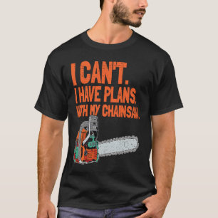 Ich kann nicht, ich habe Pläne mit meiner Kettensä T-Shirt