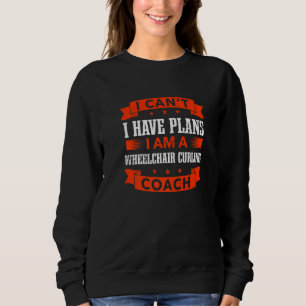 Ich kann nicht, ich habe Pläne Rollstuhl-Curling-T Sweatshirt