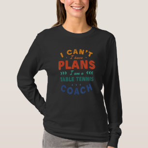 Ich kann nicht, ich habe Pläne Tischtennis-Trainer T-Shirt