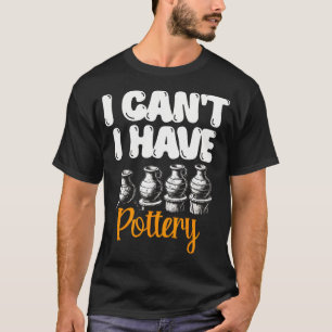 Ich Kann Nicht Ich Habe Töpferei Keramik Ton Töpfe T-Shirt