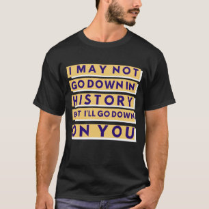 Ich kann nicht in die Geschichte eingehen T-Shirt