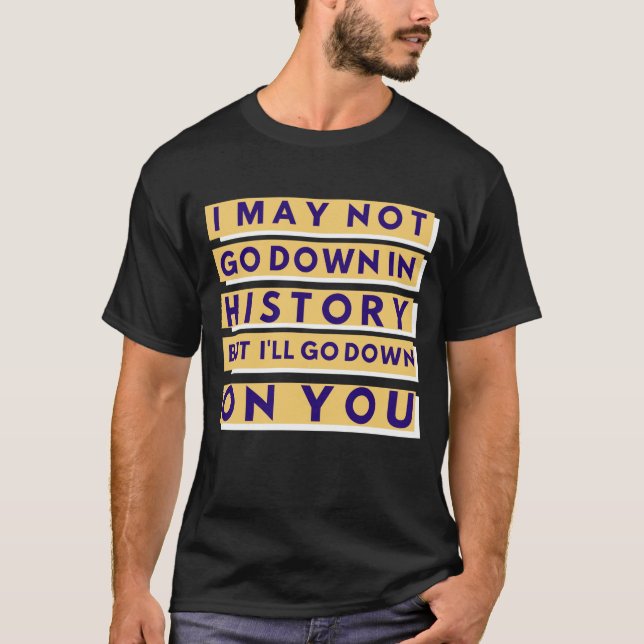 Ich kann nicht in die Geschichte eingehen T-Shirt (Vorderseite)