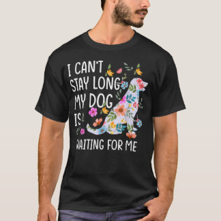 Ich kann nicht lange bleiben, mein Hund wartet auf T-Shirt
