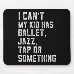 Ich kann nicht, meine Tochter hat Tanz Tap Jazz Ba Mousepad