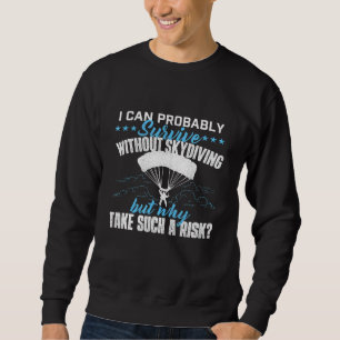 Ich kann ohne Skydiver wahrscheinlich überleben Sweatshirt