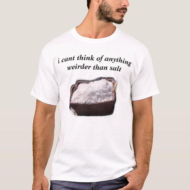 ich kippe denke an alles, das sonderbarer als Salz T-Shirt (Vorderseite)