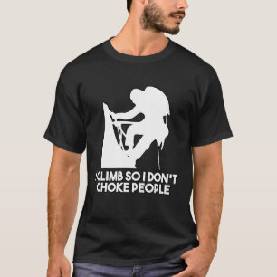 Ich klettere, damit ich nicht Leute erstickte T-Shirt