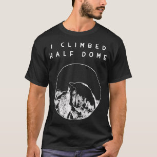 Ich kletterte auf das Half Dome - Yosemite Nationa T-Shirt