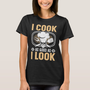 Ich koche genauso gut, wie ich aussehe T-Shirt