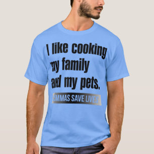 Ich koche gerne meine Familie und meine Haustiere. T-Shirt