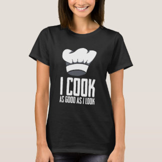 Ich koche so gut wie ich aussehe Chef Küchenkünstl T-Shirt