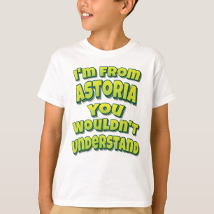 Ich komme aus Astoria, die du nicht verstehen würd T-Shirt