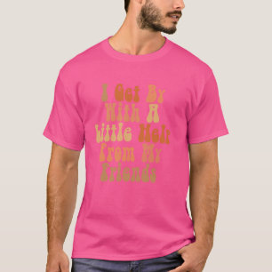 Ich komme mit ein bisschen Hilfe von meinen Freund T-Shirt